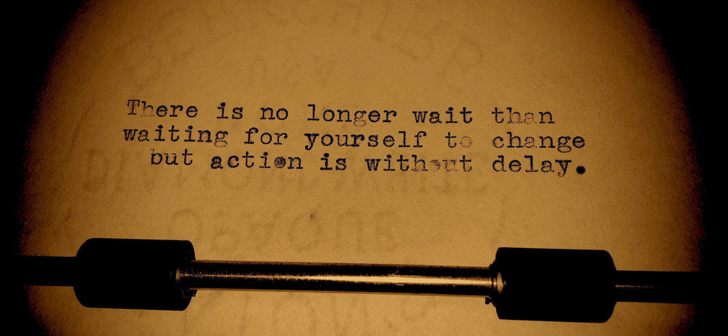 There is no longer wait than waiting for yourself to change but action is without delay.